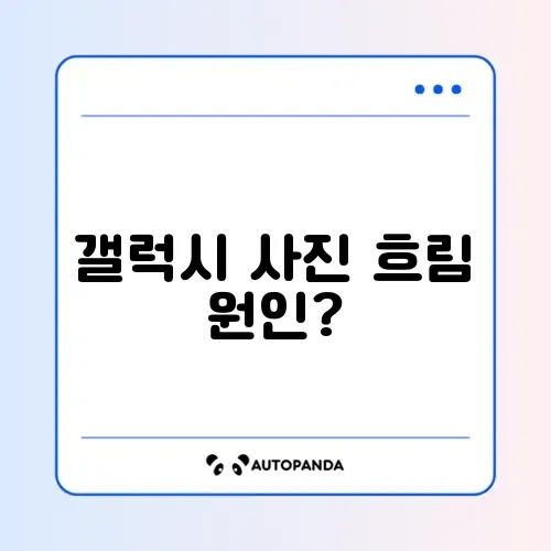 갤럭시 사진 초점 안 맞음 및 흐리게 찍힘