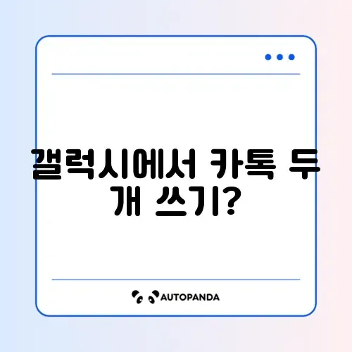 갤럭시 카톡 듀얼 메신저 사용법 (계정 2개)